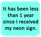 It has been less than 1 year since I received my neon sign